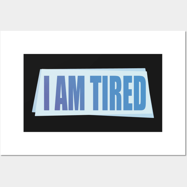 I Am Tired Wall Art by PorinArt